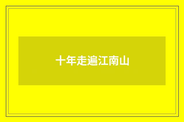十年走遍江南山