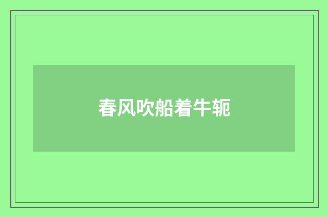春风吹船着牛轭