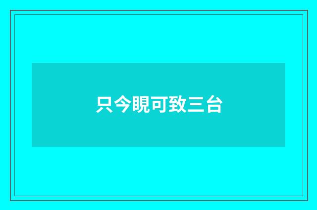 只今睍可致三台