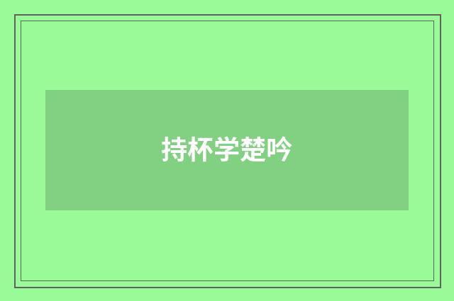持杯学楚吟