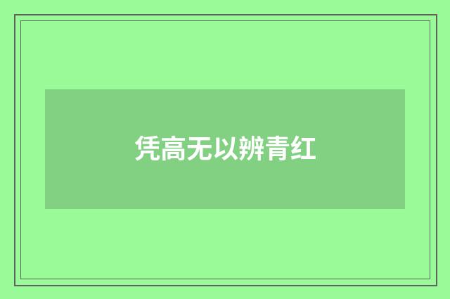 凭高无以辨青红