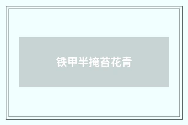 铁甲半掩苔花青