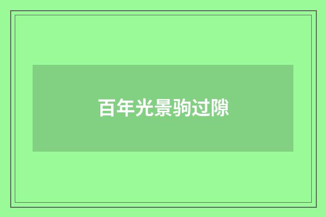 百年光景驹过隙