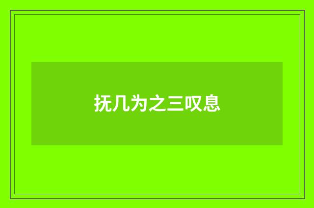 抚几为之三叹息