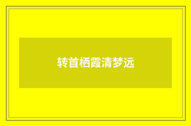 转首栖霞清梦远