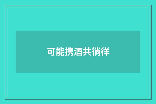 可能携酒共徜徉