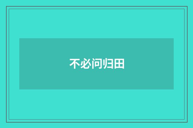 不必问归田