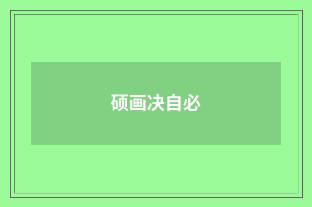 硕画决自必