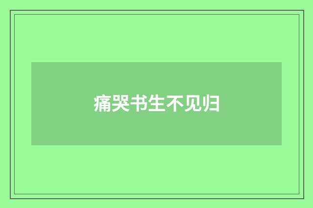痛哭书生不见归