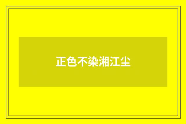 正色不染湘江尘