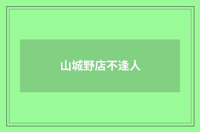 山城野店不逢人