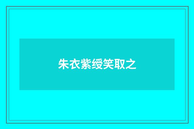 朱衣紫绶笑取之
