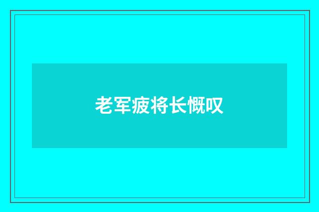 老军疲将长慨叹