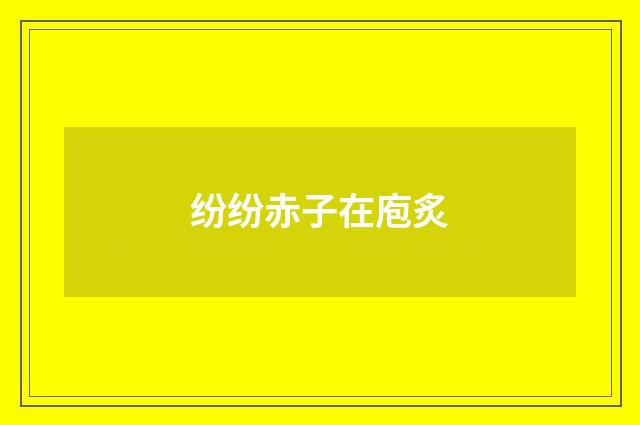 纷纷赤子在庖炙