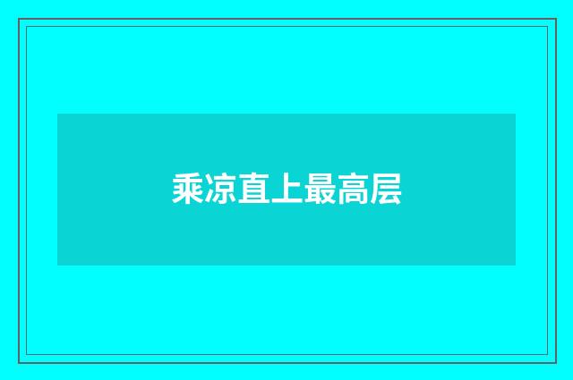 乘凉直上最高层