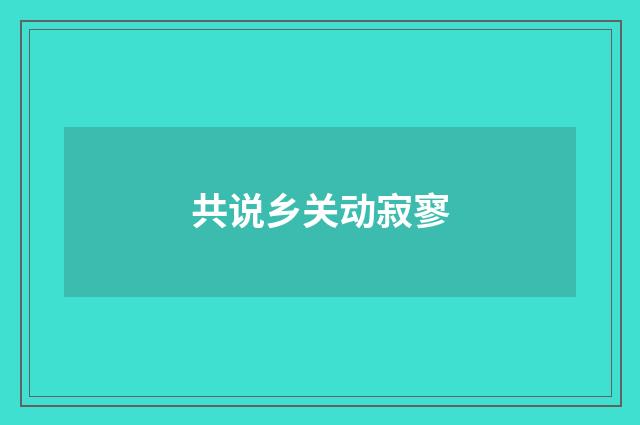 共说乡关动寂寥