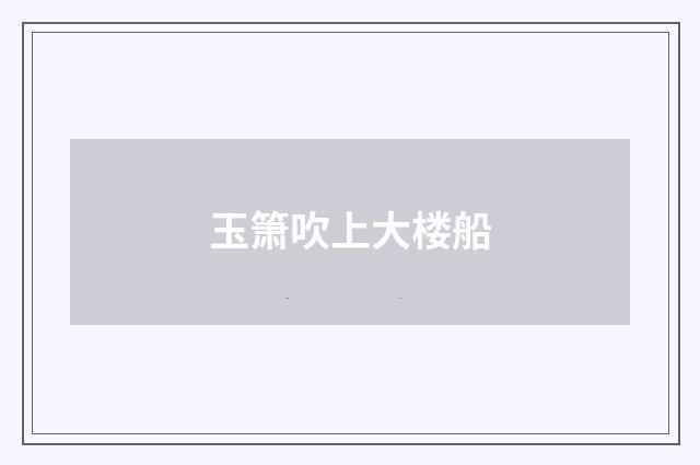 玉箫吹上大楼船