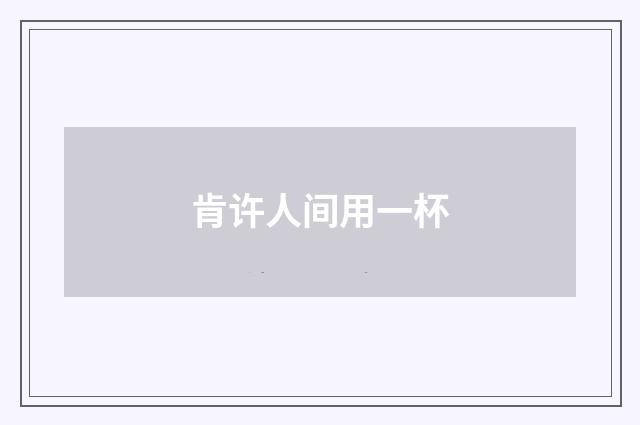 肯许人间用一杯