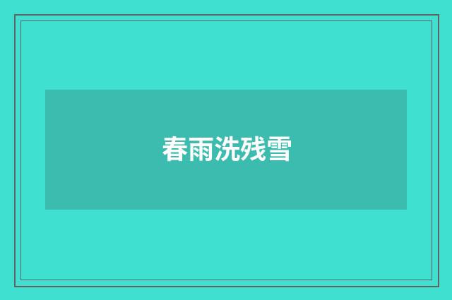 春雨洗残雪