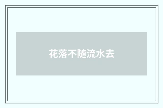 花落不随流水去