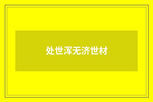 处世浑无济世材