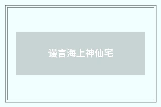 谩言海上神仙宅