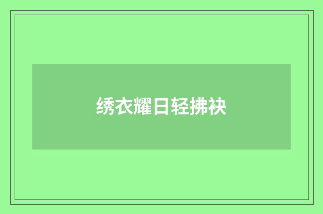 绣衣耀日轻拂袂