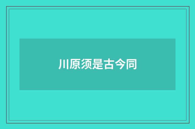 川原须是古今同