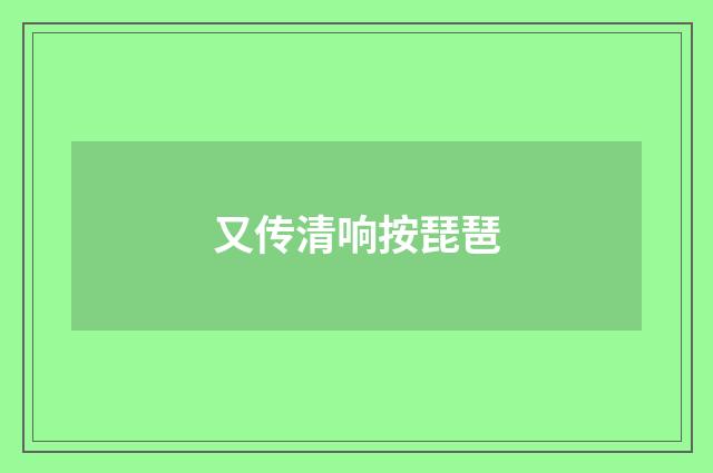 又传清响按琵琶