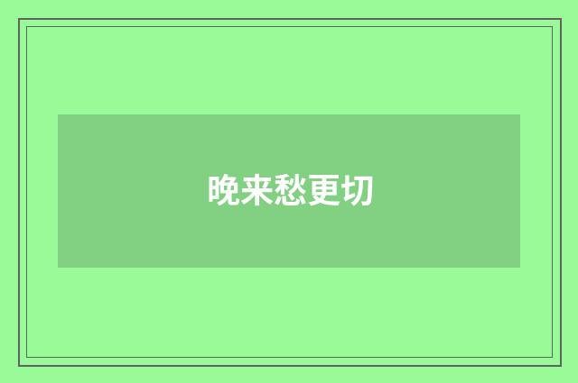 晚来愁更切