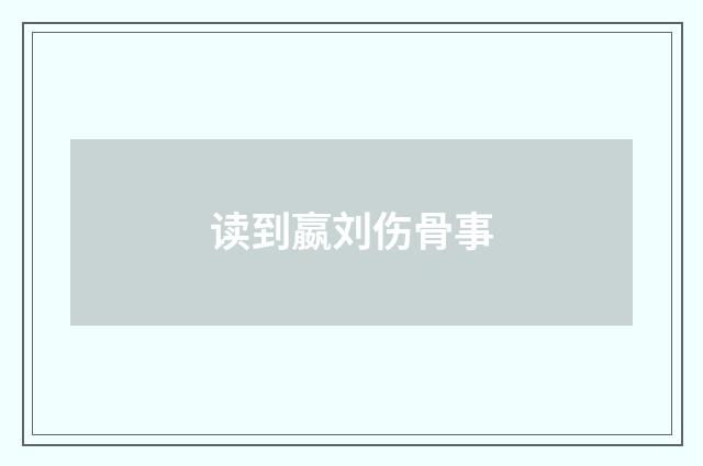 读到嬴刘伤骨事