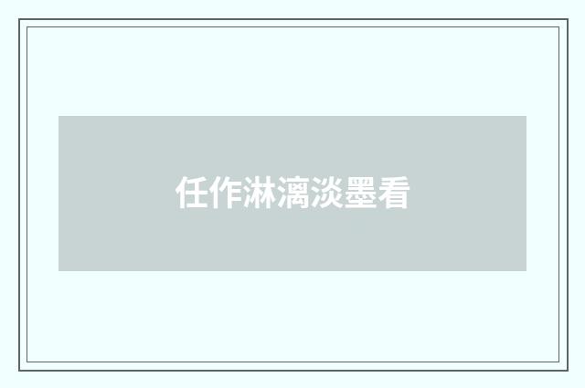 任作淋漓淡墨看