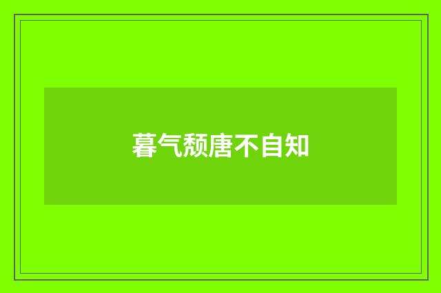 暮气颓唐不自知