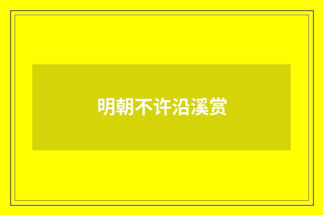 明朝不许沿溪赏