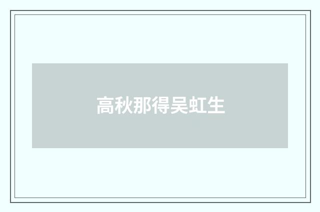 高秋那得吴虹生