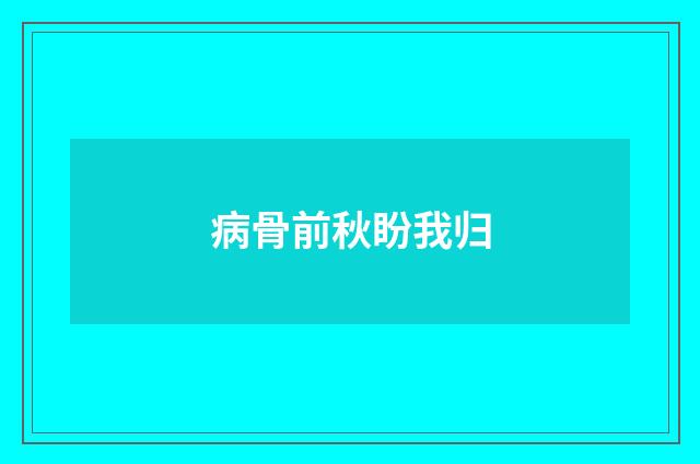 病骨前秋盼我归
