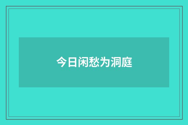 今日闲愁为洞庭