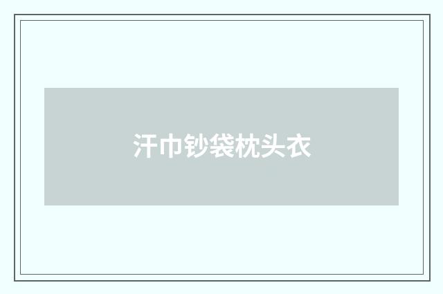 汗巾钞袋枕头衣