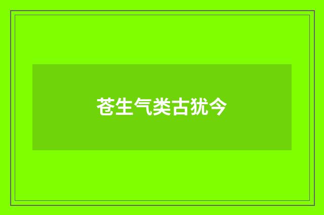 苍生气类古犹今