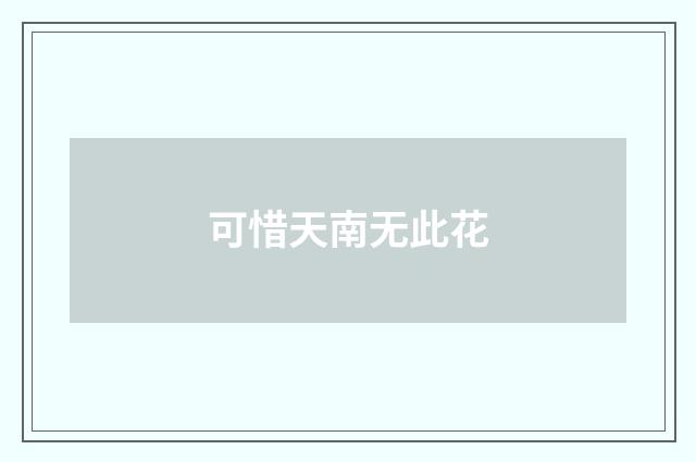 可惜天南无此花