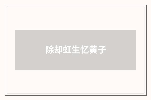 除却虹生忆黄子