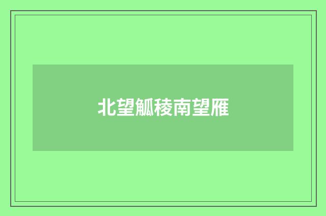 北望觚稜南望雁