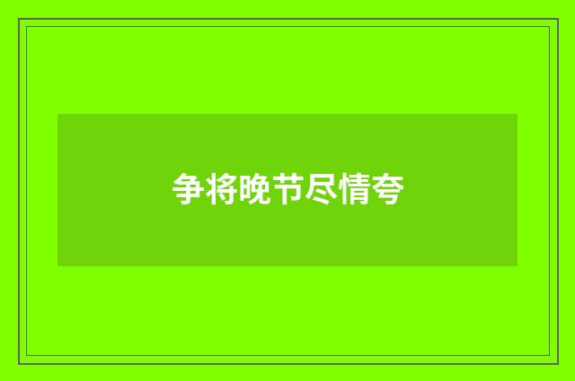 争将晚节尽情夸