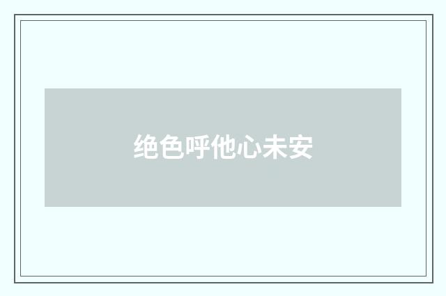 绝色呼他心未安