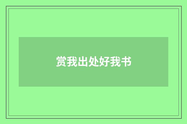 赏我出处好我书