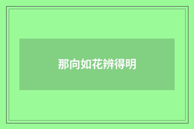 那向如花辨得明