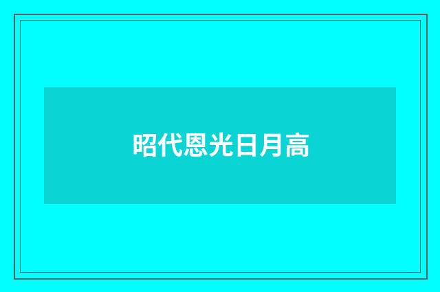 昭代恩光日月高