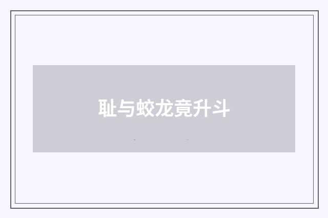 耻与蛟龙竟升斗
