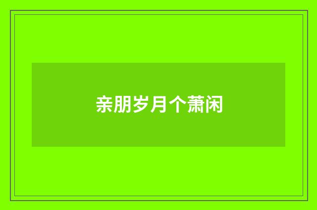 亲朋岁月个萧闲