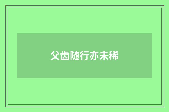 父齿随行亦未稀
